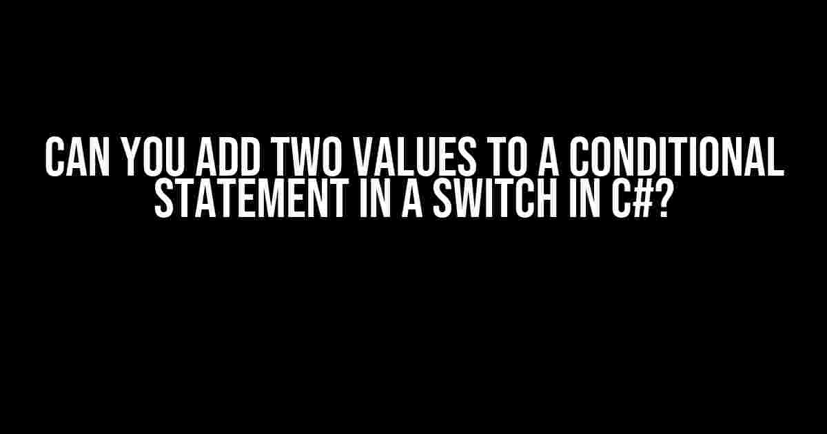 Can You Add Two Values to a Conditional Statement in a Switch in C#?