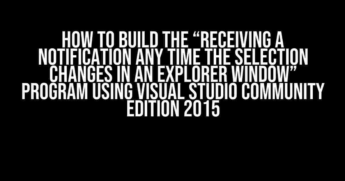 How to Build the “Receiving a Notification Any Time the Selection Changes in an Explorer Window” Program using Visual Studio Community Edition 2015