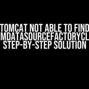 Tomcat Not Able to Find CustomDataSourceFactoryClass: A Step-by-Step Solution