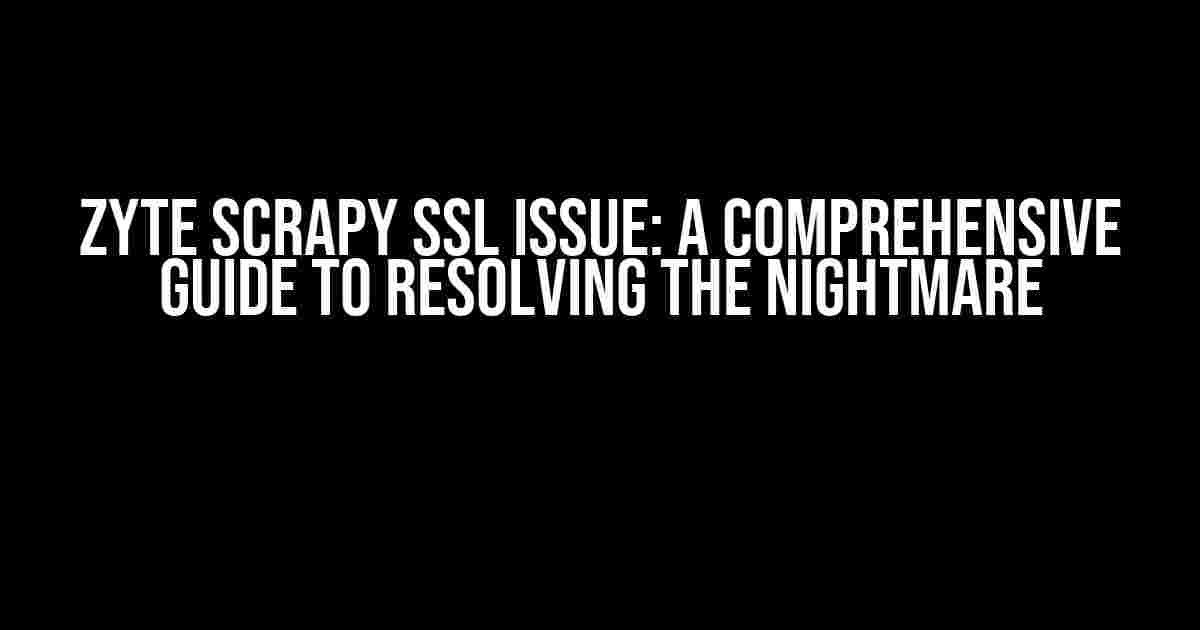 Zyte Scrapy SSL Issue: A Comprehensive Guide to Resolving the Nightmare